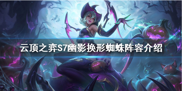 《雲頂之弈》S7蜘蛛怎麼玩？S7幽影換形蜘蛛陣容介紹