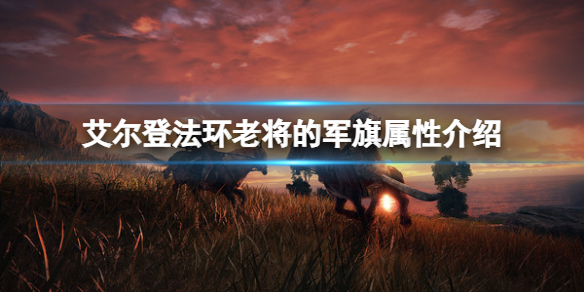《艾爾登法環》老將的軍旗屬性怎麼樣？老將的軍旗屬性介紹