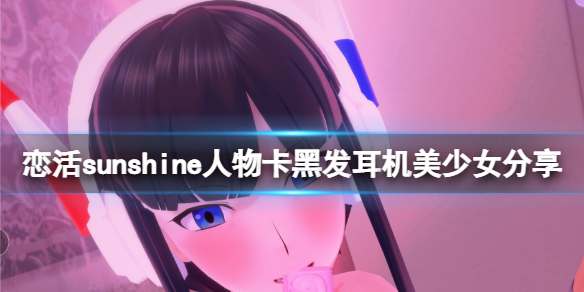 《戀活sunshine》人物卡黑發耳機美少女分享 黑發耳機美少女怎麼捏？