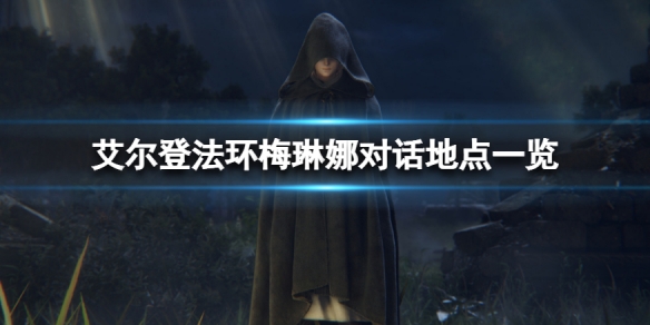《艾爾登法環》梅琳娜對話地點有哪些？梅琳娜對話地點一覽