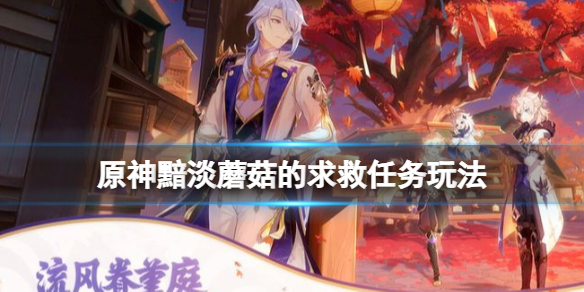 《原神》黯淡蘑菇的求救任務怎麼做？黯淡蘑菇的求救任務玩法