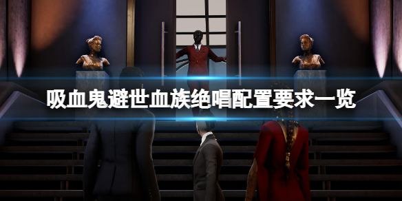 《吸血鬼避世血族絕唱》配置要求是什麼？配置要求一覽