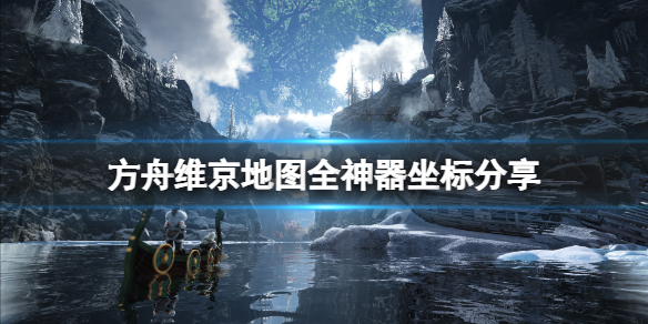 《方舟生存進化》維京地圖神器在哪？維京地圖全神器坐標分享