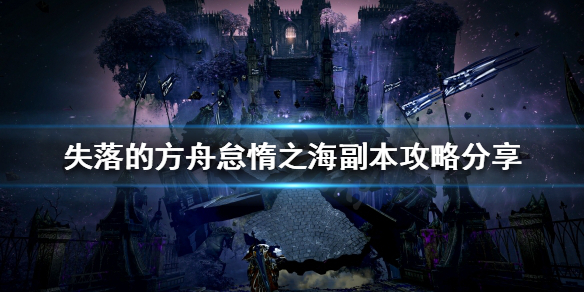 《失落的方舟》怠惰之海副本怎麼打？怠惰之海副本攻略分享