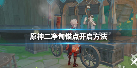 《原神》二凈甸錨點怎麼開啟？二凈甸錨點開啟方法