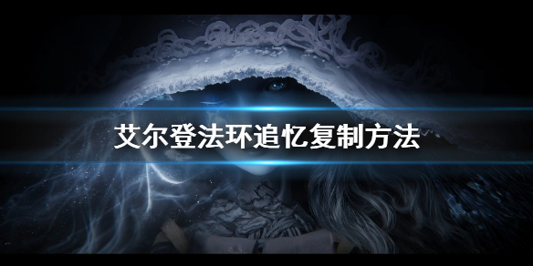 《艾爾登法環》追憶怎麼復制 追憶復制方法