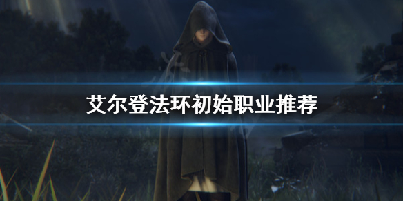 《艾爾登法環》初始職業選哪個？初始職業推薦