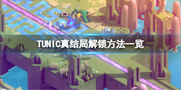 《TUNIC》真結局如何解鎖？真結局解鎖辦法一覽