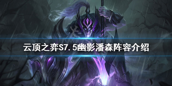 《雲頂之弈》S7.5幽影潘森怎麼玩？S7.5幽影潘森陣容介紹