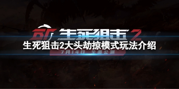 《生死狙擊2》大頭劫掠模式怎麼玩?大頭劫掠模式玩法介紹