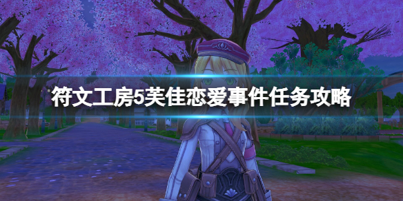 《符文工房5》芙佳戀愛劇情怎麼觸發？芙佳戀愛事件任務攻略