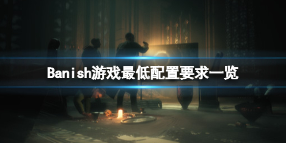 《放逐》Banish游戲配置要求是什麼？Banish游戲最低配置要求一覽