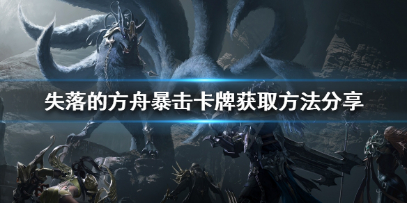 《失落的方舟》暴擊卡牌如何獲得？暴擊卡牌獲取方法分享