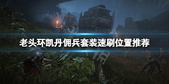 《艾爾登法環》凱丹傭兵套裝在哪刷？凱丹傭兵套裝速刷位置推薦