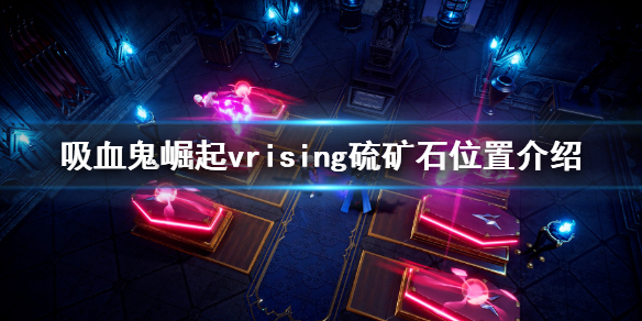 《吸血鬼崛起》vrising硫礦石在哪 vrising硫礦石位置介紹