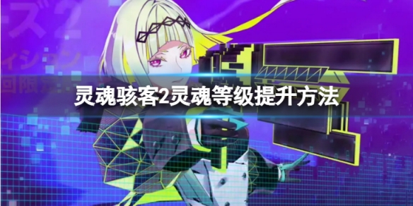 《靈魂駭客2》靈魂等級怎麼提升？靈魂等級提升方法