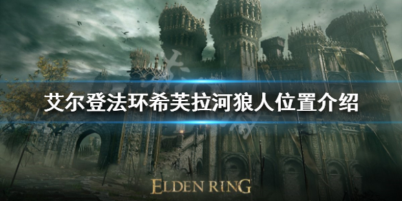 《艾爾登法環》希芙拉河狼人在哪？希芙拉河狼人位置介紹