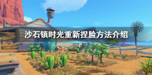 《沙石鎮時光》可以重新捏臉嗎？重新捏臉方法介紹