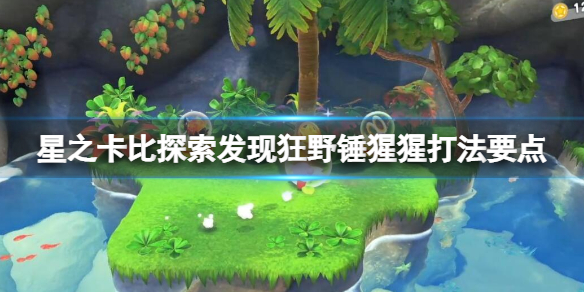 《星之卡比探索發現》錘子狀態怎麼獲得？狂野錘猩猩打法要點