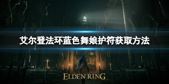 《艾爾登法環》藍色舞娘護符如何獲取？藍色舞娘護符獲取方法