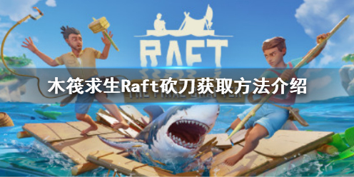 《木筏求生》Raft砍刀怎麼獲得？Raft砍刀獲取方法介紹