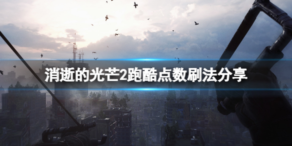 《消逝的光芒2》跑酷點怎麼刷？跑酷點數刷法分享