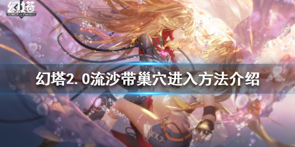 《幻塔》2.0流沙帶巢穴怎麼進入？2.0流沙帶巢穴進入方法介紹