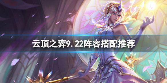 《雲頂之弈》9.22陣容搭配推薦 9.22什麼陣容好用？