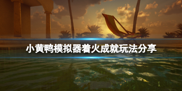 《小黃鴨模擬器》著火成就怎麼玩？著火成就玩法分享