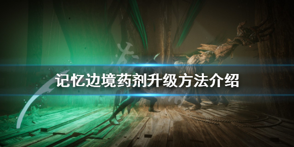 《記憶邊境》葯劑如何升級?葯劑升級方法介紹