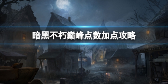 《暗黑破壞神不朽》巔峰點數怎麼加點 巔峰點數加點攻略