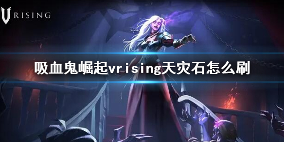 《吸血鬼崛起》vrising天災石怎麼刷 天災石掉落地點
