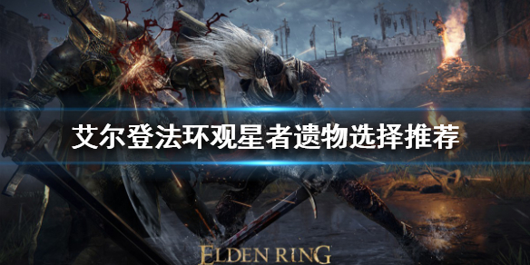 《艾爾登法環》觀星者遺物如何選擇？觀星者遺物選擇推薦