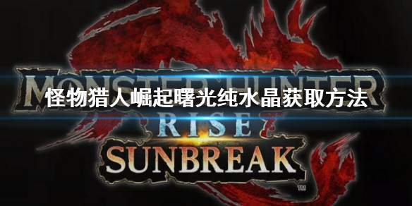 《怪物獵人崛起》曙光純水晶怎麼獲得？曙光純水晶獲取方法