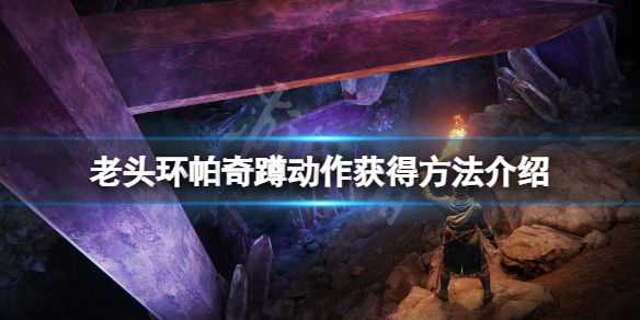 《艾爾登法環》帕奇蹲動作怎麼獲得？帕奇蹲動作獲得方法介紹