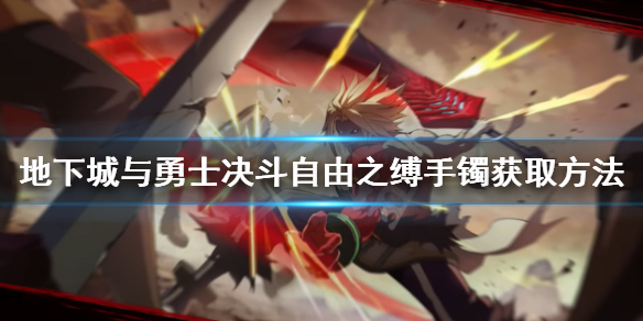 《地下城與勇士決鬥》自由之縛手鐲如何獲得？自由之縛手鐲獲取方法