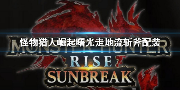 《怪物獵人崛起》曙光走地怨虎龍斬斧 曙光走地流斬斧配裝