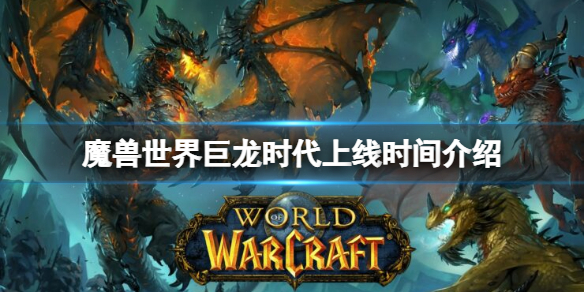 《魔獸世界》巨龍時代什麼時候上線？巨龍時代上線時間介紹