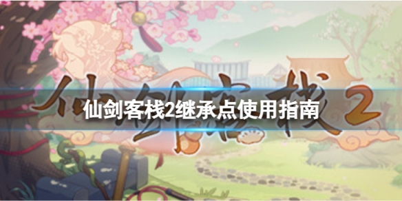 《仙劍客棧2》繼承點怎麼得？繼承點使用指南