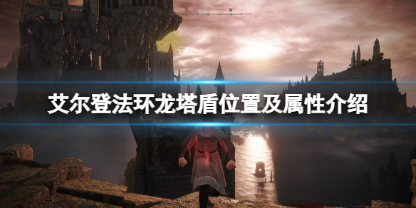 《艾爾登法環》龍塔盾位置及屬性介紹 龍塔盾在哪刷？