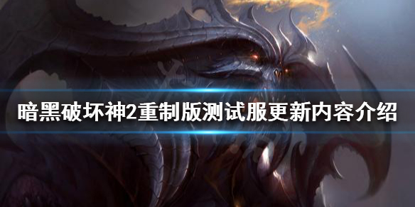 《暗黑破壞神2重製版》測試服更新了什麼？測試服更新內容介紹
