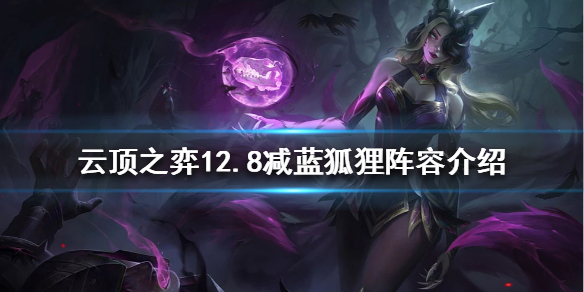 《雲頂之弈》新版本減藍狐狸怎麼玩？12.8減藍狐狸陣容介紹