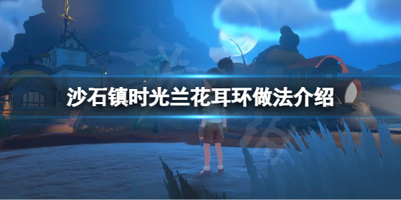 《沙石鎮時光》蘭花耳環怎麼做？蘭花耳環做法介紹