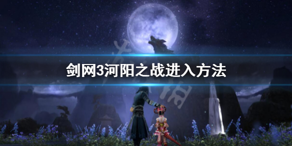 《劍網3》河陽之戰怎麼進入 河陽之戰進入方法