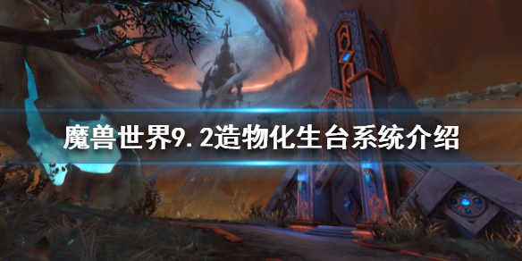 《魔獸世界》造物化生台是什麼？9.2造物化生台系統介紹