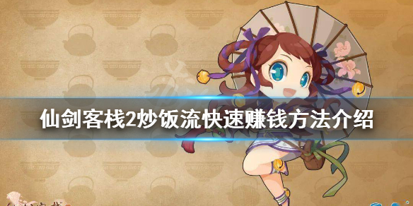 《仙劍客棧2》怎麼賺錢？炒飯流快速賺錢方法介紹