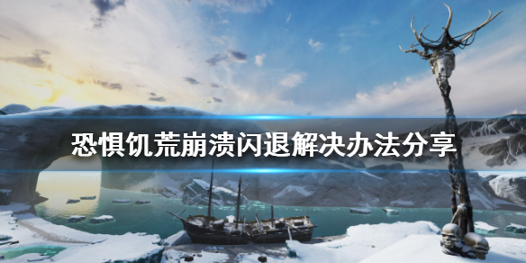 《恐懼飢荒》崩潰閃退怎麼辦？崩潰閃退解決辦法分享