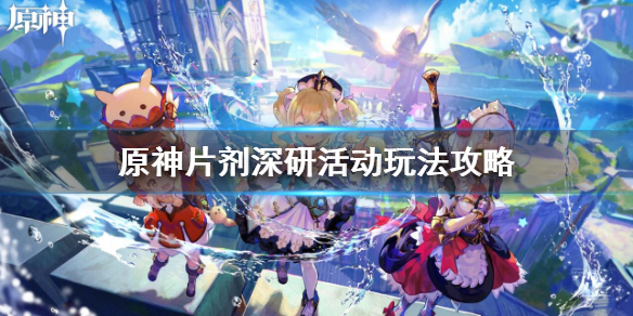《原神》片劑深研活動玩法攻略 片劑深研活動怎麼玩