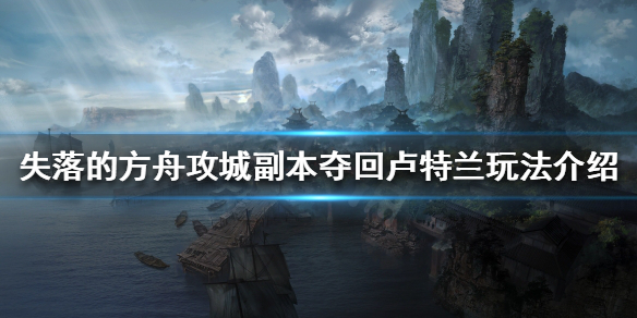 《失落的方舟》攻城副本怎麼打？攻城副本奪回盧特蘭玩法介紹