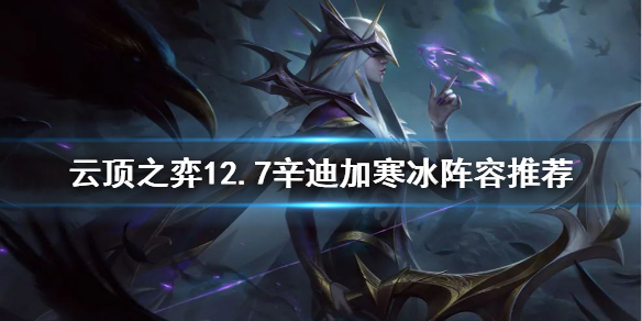 《雲頂之弈》新版本寒冰怎麼玩？12.7辛迪加寒冰陣容推薦